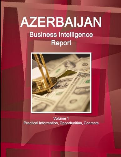 Azerbaijan Business Intelligence Report Volume 1 Practical Information, Opportunities, Contacts (Paperback)