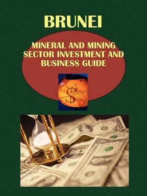 Brunei Mineral & Mining Sector Investment and Business Guide (Paperback)