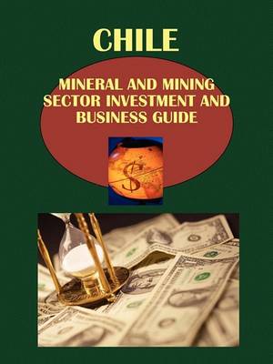 Chile Mineral & Mining Sector Investment and Business Guide Volume 1 Strategic Information and Regulations (Paperback)