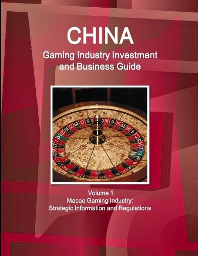 China Gaming Industry Investment and Business Guide Volume 1 Macao Gaming Industry: Strategic Information and Regulations (Paperback)