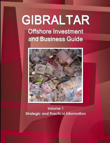 Gibraltar Offshore Investment and Business Guide Volume 1 Strategic and Practical Information (Paperback)