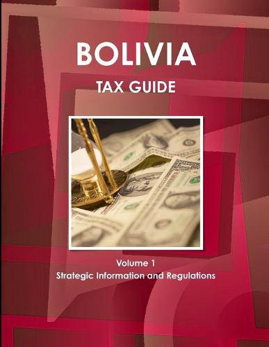 Bolivia Tax Guide Volume 1 Strategic Information and Regulations (Paperback)
