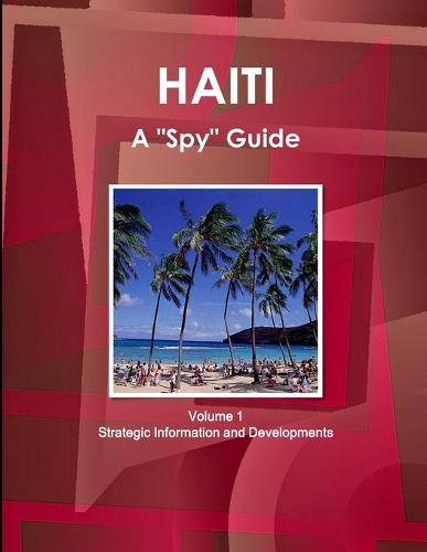 Haiti A "Spy" Guide Volume 1 Strategic Information and Developments (Paperback)
