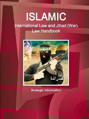 Islamic International Law and Jihad (War) Law Handbook - Strategic Information (Paperback)