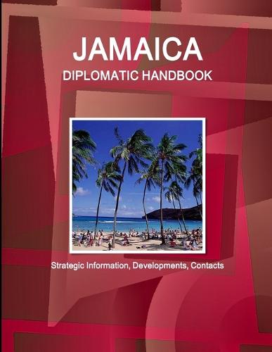 Jamaica Diplomatic Handbook - Strategic Information, Developments, Contacts (Paperback)