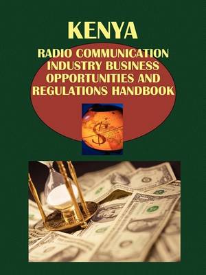 Kenya Radio Communication Industry Business Opportunities and Regulations Handbook (Paperback)