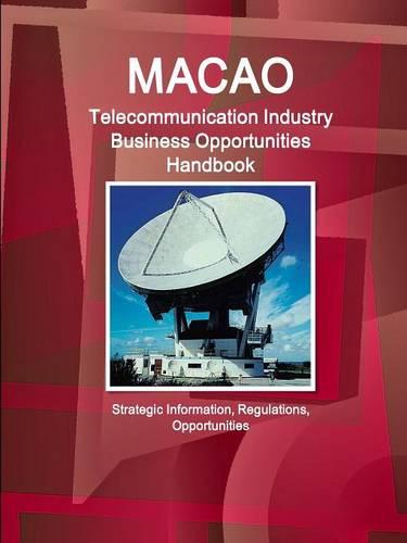Macao Telecommunication Industry Business Opportunities Handbook - Strategic Information, Regulations, Opportunities (Paperback)