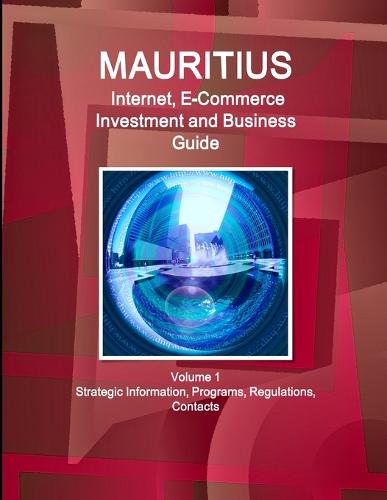 Mauritius Internet, E-Commerce Investment and Business Guide Volume 1 Strategic Information, Programs, Regulations, Contacts (Paperback)
