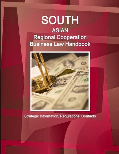 South Asian Regional Cooperation Business Law Handbook: Strategic Information, Regulations, Contacts (Paperback)
