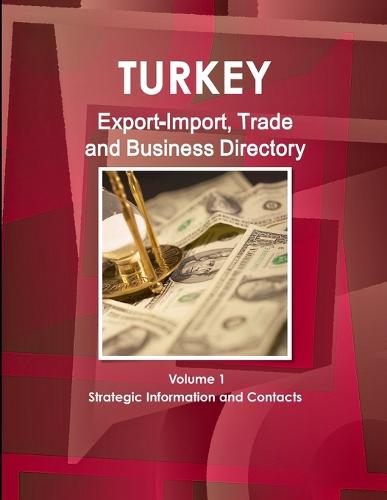 Turkey Export-Import, Trade and Business Directory Volume 1 Strategic Information and Contacts (Paperback)