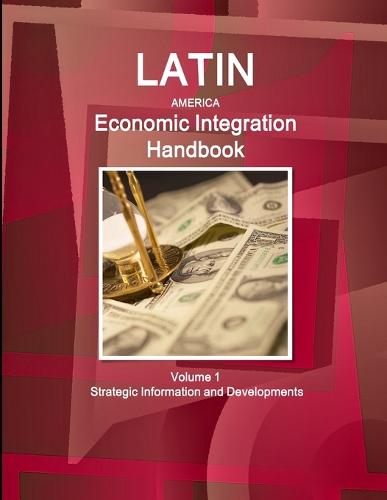 Latin America Economic Integration Handbook Volume 1 Strategic Information and Developments (Paperback)