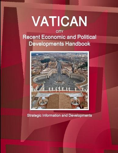Vatican City Recent Economic and Political Developments Handbook - Strategic Information and Developments (Paperback)