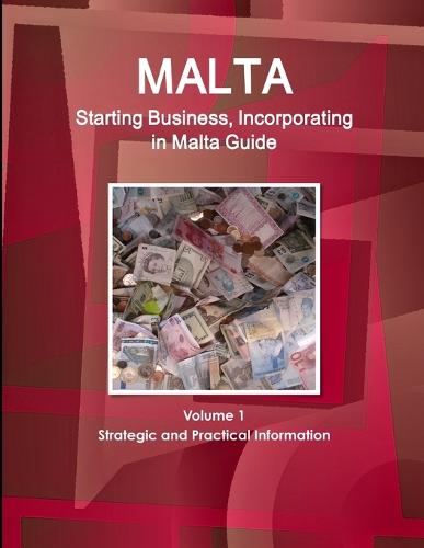 Malta Starting Business, Incorporating in Malta Guide Volume 1 Strategic and Practical Information (Paperback)