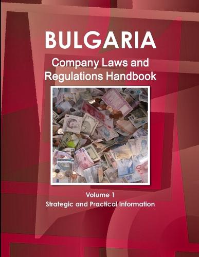 Bulgaria Company Laws and Regulations Handbook Volume 1 Strategic Information and Regulations (Paperback)