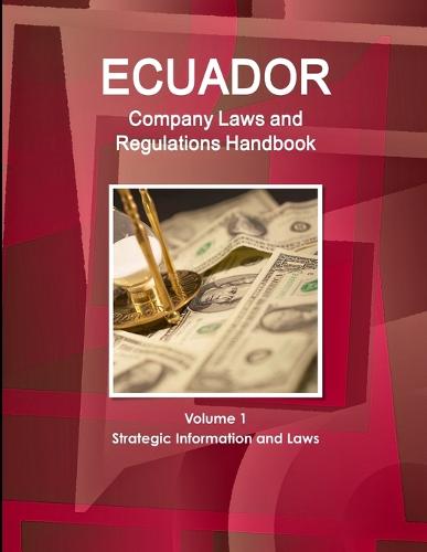 Ecuador Company Laws and Regulations Handbook Volume 1 Strategic Information and Laws (Paperback)