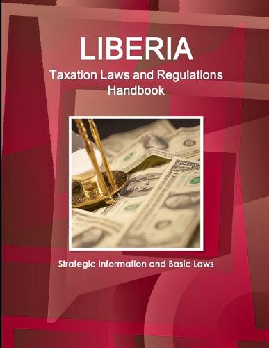 Liberia Taxation Laws and Regulations Handbook - Strategic Information and Basic Laws (Paperback)