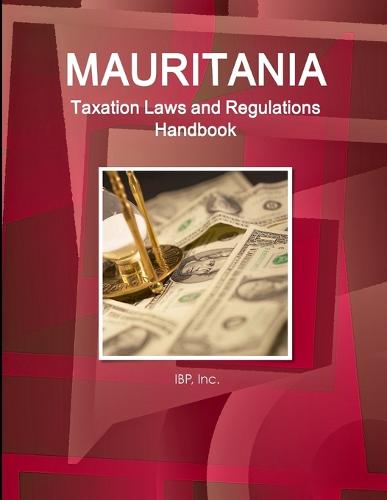 Mauritania Taxation Laws and Regulations Handbook - Strategic Information and Regulations (Paperback)