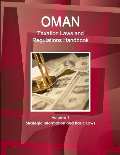 Oman Taxation Laws and Regulations Handbook Volume 1 Strategic Information and Basic Laws (Paperback)
