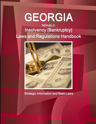 Georgia Republic Insolvency (Bankruptcy) Laws and Regulations Handbook: Strategic Information and Basic Laws (Paperback)
