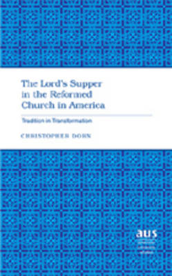 The Lord's Supper in the Reformed Church in America: Tradition in Transformation - American University Studies 264 (Hardback)