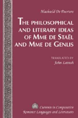The Philosophical and Literary Ideas of Mme De Staeel and of Mme De Genlis - Currents in Comparative Romance Languages & Literatures 160 (Hardback)
