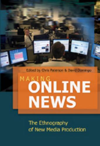 Making Online News: The Ethnography of New Media Production - Digital Formations 49 (Paperback)