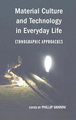 Material Culture and Technology in Everyday Life: Ethnographic Approaches - Intersections in Communications and Culture 25 (Hardback)