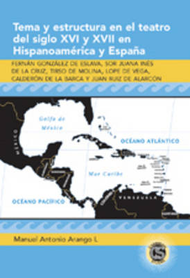 Tema y Estructura en el Teatro del Siglo XVI y XVII en Hispanoamerica y Espana: Fernan Gonzalez de Eslava, Sor Juana Ines de la Cruz, Tirso de Molina, Lope de Vega, Calderon de la Barca y Juan Ruiz de Alarcon - Caribbean Studies 21 (Hardback)