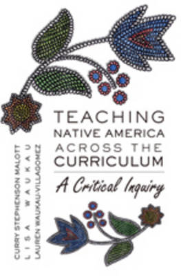 Teaching Native America Across the Curriculum: A Critical Inquiry - Counterpoints 349 (Paperback)