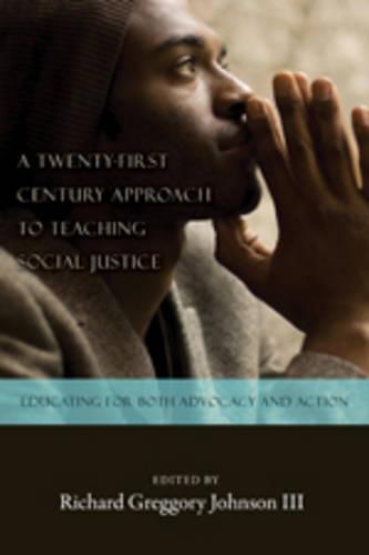A Twenty-First Century Approach to Teaching Social Justice: Educating for Both Advocacy and Action - Counterpoints 358 (Paperback)