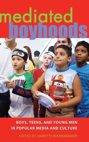 Mediated Boyhoods: Boys, Teens, and Young Men in Popular Media and Culture - Mediated Youth 8 (Hardback)