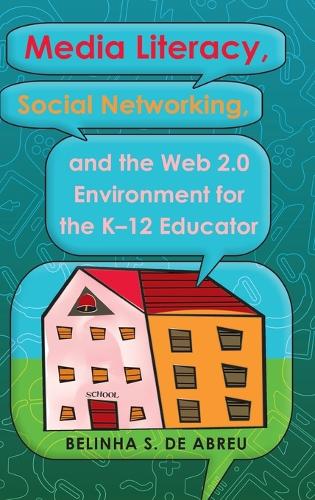 Media Literacy, Social Networking, and the Web 2.0 Environment for the K-12 Educator - Minding the Media 4 (Hardback)