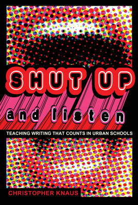 Shut Up and Listen: Teaching Writing that Counts in Urban Schools - Black Studies and Critical Thinking 7 (Hardback)
