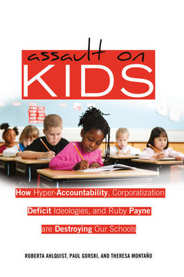 Assault on Kids: How Hyper-Accountability, Corporatization, Deficit Ideologies, and Ruby Payne are Destroying Our Schools - Counterpoints 402 (Hardback)