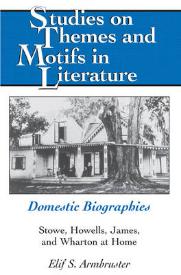 Domestic Biographies: Stowe, Howells, James, and Wharton at Home - Studies on Themes and Motifs in Literature 105 (Hardback)