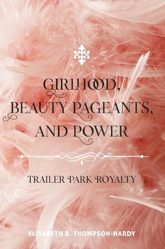 Girlhood, Beauty Pageants, and Power: Trailer Park Royalty - Counterpoints 522 (Paperback)