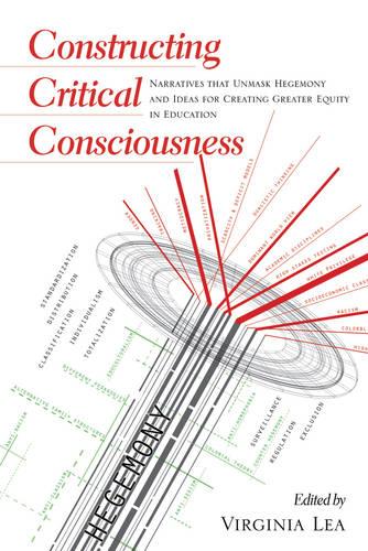 Constructing Critical Consciousness: Narratives that Unmask Hegemony and Ideas for Creating Greater Equity in Education - Counterpoints 414 (Paperback)