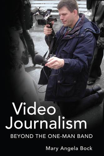 Video Journalism: Beyond the One-Man Band - Mass Communication & Journalism 6 (Paperback)
