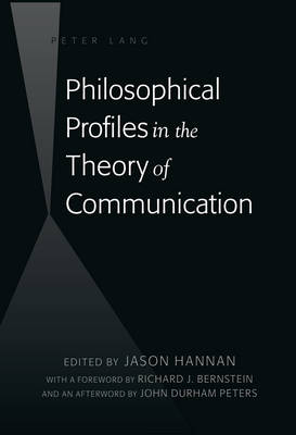 Philosophical Profiles in the Theory of Communication: With a Foreword by Richard J. Bernstein and an Afterword by John Durham Peters (Hardback)