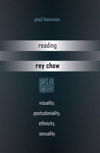 Reading Rey Chow: Visuality, Postcoloniality, Ethnicity, Sexuality (Paperback)