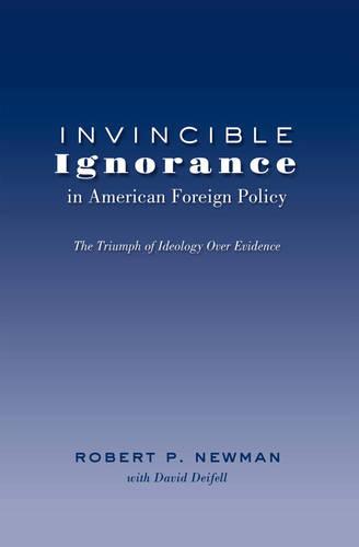 Invincible Ignorance in American Foreign Policy: The Triumph of Ideology over Evidence - Frontiers in Political Communication 26 (Hardback)