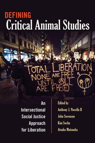Defining Critical Animal Studies: An Intersectional Social Justice Approach for Liberation - Counterpoints 448 (Paperback)