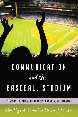 Communication and the Baseball Stadium: Community, Commodification, Fanship, and Memory - Urban Communication 2 (Hardback)