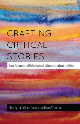 Crafting Critical Stories: Toward Pedagogies and Methodologies of Collaboration, Inclusion, and Voice - Counterpoints 449 (Hardback)