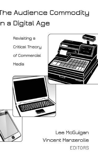 The Audience Commodity in a Digital Age: Revisiting a Critical Theory of Commercial Media - Digital Formations 94 (Hardback)