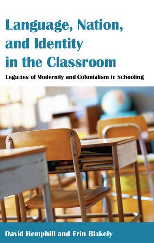 Language, Nation, and Identity in the Classroom: Legacies of Modernity and Colonialism in Schooling - Counterpoints 456 (Paperback)