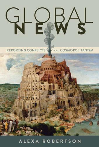 Global News: Reporting Conflicts and Cosmopolitanism - Global Crises and the Media 17 (Paperback)