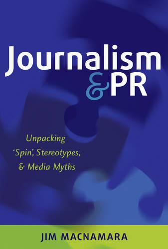 Journalism and PR: Unpacking 'Spin', Stereotypes, and Media Myths (Paperback)