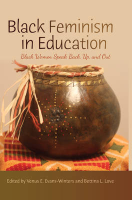 Black Feminism in Education: Black Women Speak Back, Up, and Out - Black Studies and Critical Thinking 69 (Paperback)
