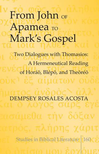 From John of Apamea to Mark's Gospel: Two Dialogues with Thomasios: A Hermeneutical Reading of Horao, Blepo, and Theoreo - Studies in Biblical Literature 160 (Hardback)